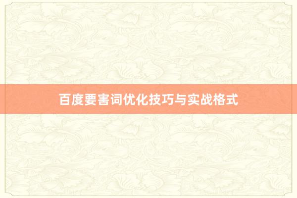 百度要害词优化技巧与实战格式